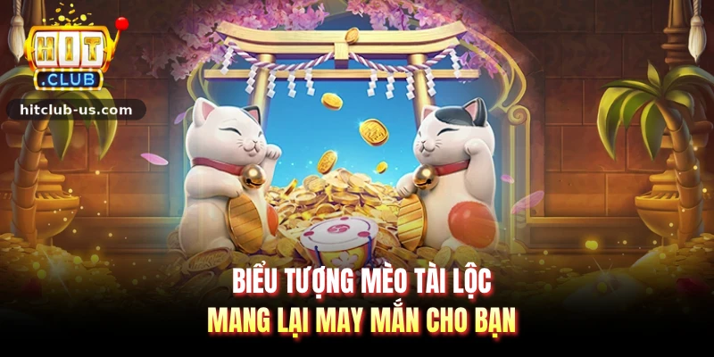 Biểu tượng mèo tài lộc mang lại may mắn cho bạn