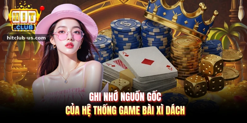 Ghi nhớ nguồn gốc của hệ thống game bài xì dách