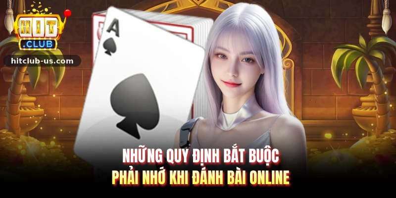 Những quy định bắt buộc phải nhớ khi đánh bài online