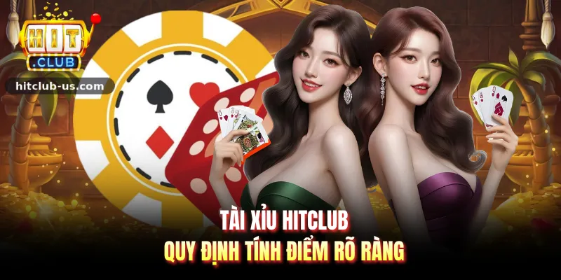 Tài xỉu HITCLUB quy định tính điểm rõ ràng