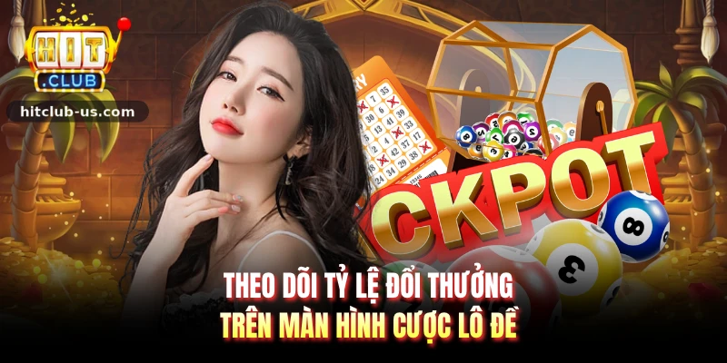 Theo dõi tỷ lệ đổi thưởng trên màn hình cược lô đề