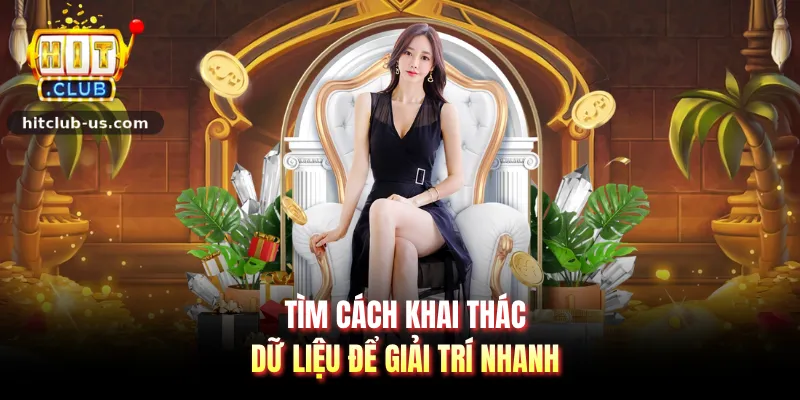 Tìm cách khai thác dữ liệu để giải trí nhanh