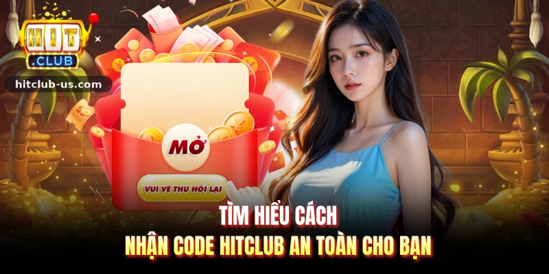 Tìm hiểu cách nhận code hitclub an toàn cho bạn