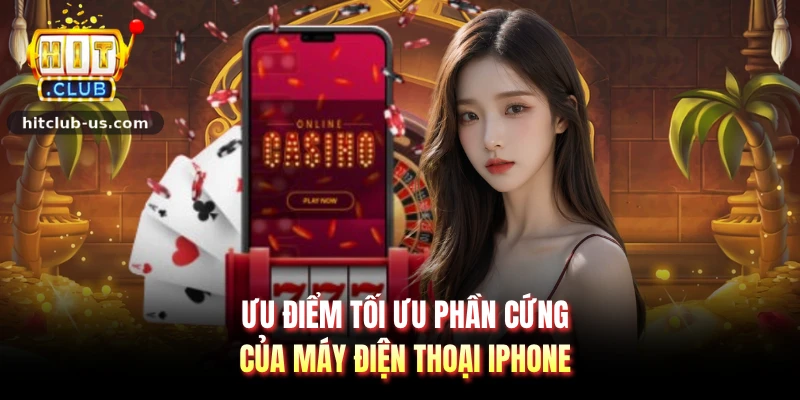 Ưu điểm tối ưu phần cứng của máy điện thoại Iphone