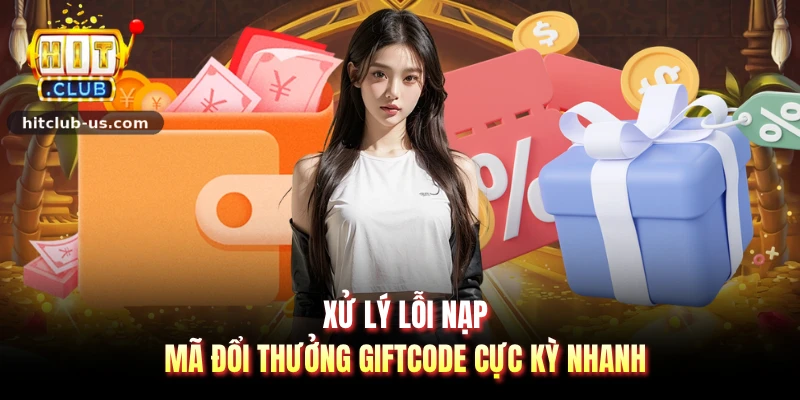 Xử lý lỗi nạp mã đổi thưởng giftcode cực kỳ nhanh